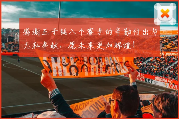 感谢王子铭八个赛季的辛勤付出与无私奉献，愿未来更加辉煌！