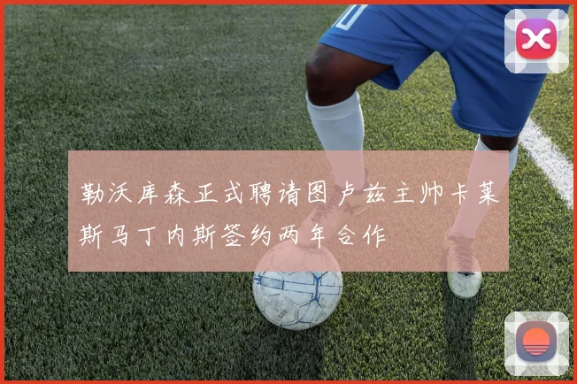 勒沃库森正式聘请图卢兹主帅卡莱斯马丁内斯签约两年合作