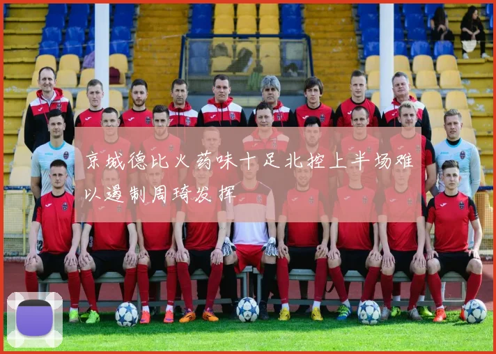 京城德比火药味十足北控上半场难以遏制周琦发挥