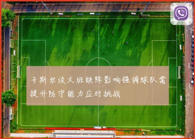 卡斯尔谈文班缺阵影响强调球队需提升防守能力应对挑战